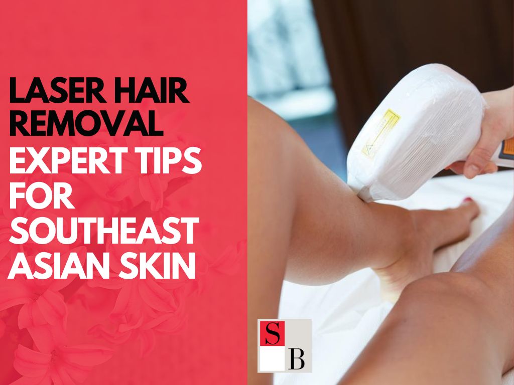 How to Prepare for Laser Hair Removal: Expert Tips for Southeast Asian Skin