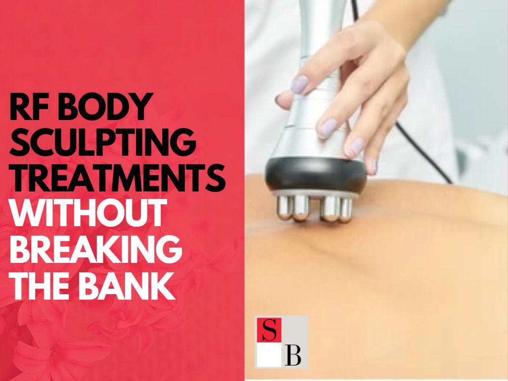 The Best RF Body Sculpting Treatments in Singapore Without Breaking the Bank