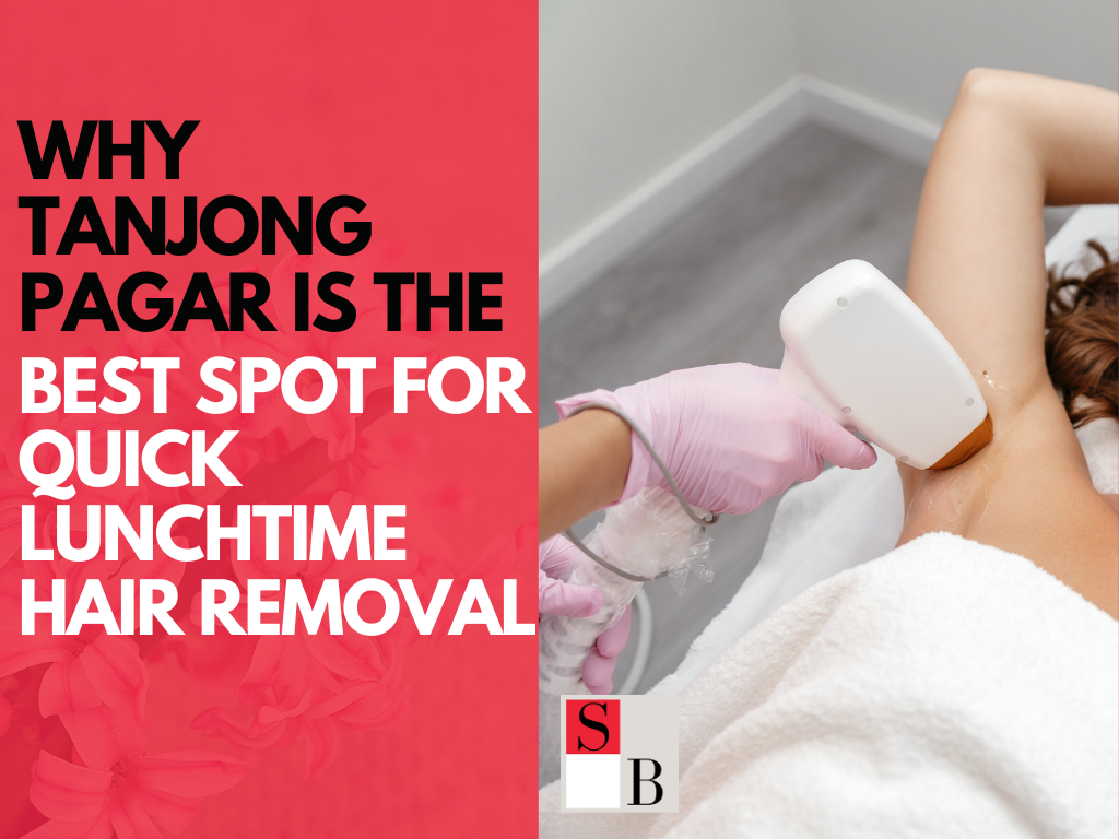 Why Tanjong Pagar is the Best Spot for Quick Lunchtime Hair Removal