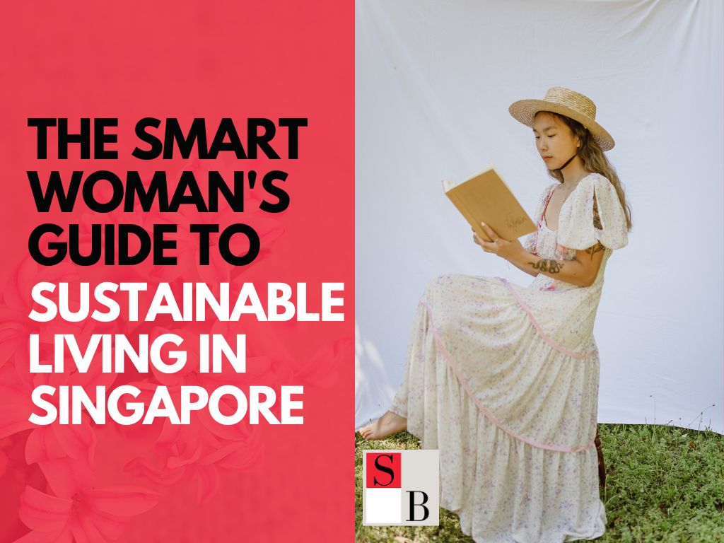 The Smart Woman’s Guide to Sustainable Living in Singapore