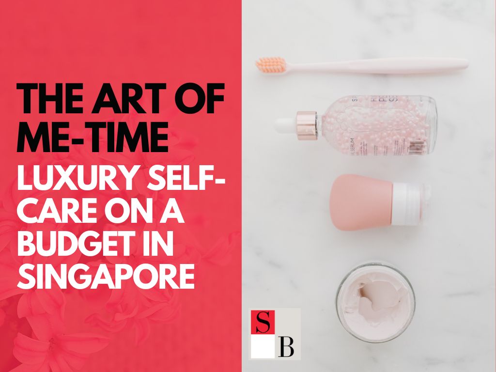 The Art of Me-Time: Luxury Self-Care on a Budget in Singapore