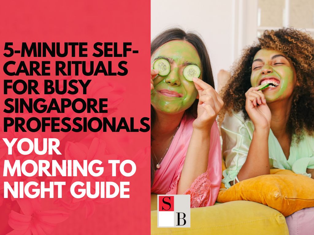 5-Minute Self-Care Rituals for Busy Singapore Professionals: Your Morning to Night Guide