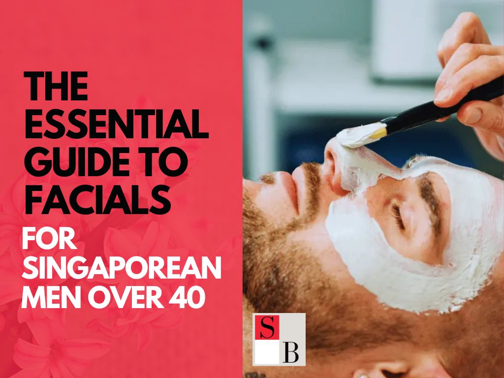 The Essential Guide to Facials for Singaporean Men Over 40