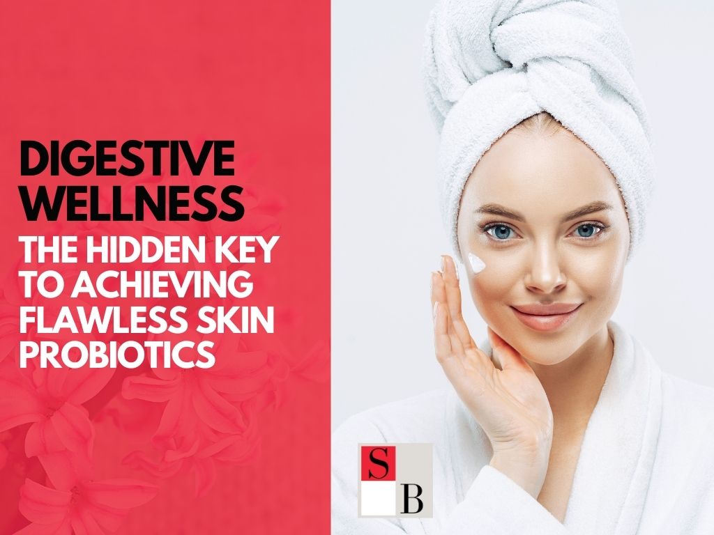Digestive Wellness The Hidden Key To Achieving Flawless Skin