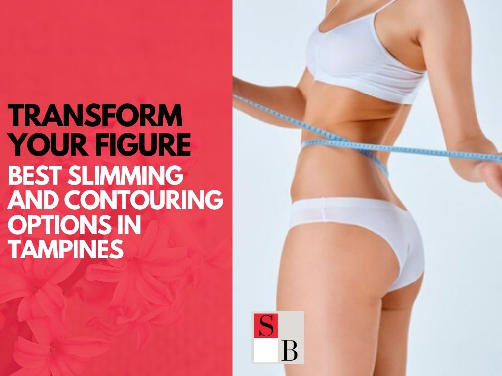 Transform Your Figure: Best Slimming and Contouring Options in Tampines