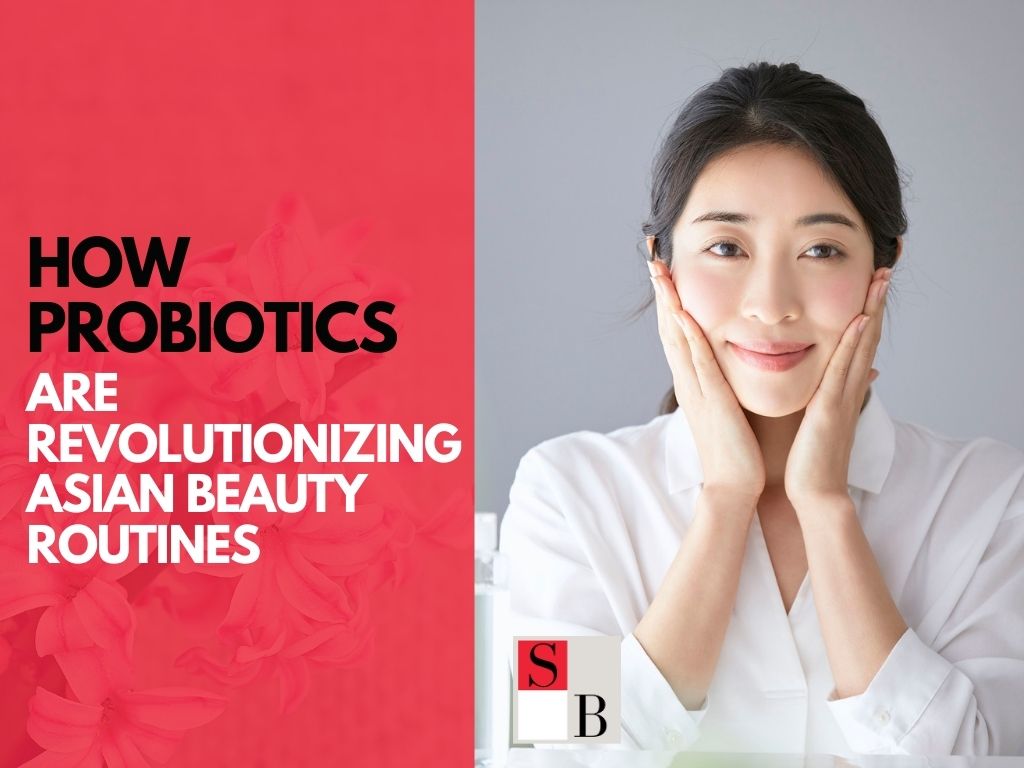 How Probiotics Are Revolutionizing Asian Beauty Routines