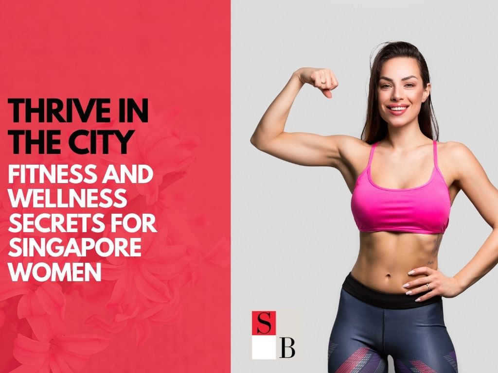 Thrive in the City: Fitness and Wellness Secrets for Singapore Women