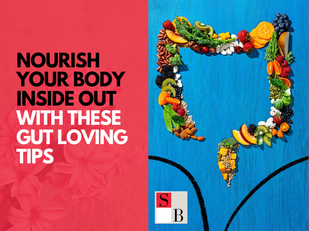 Nourish Your Body Inside Out With These Gut Loving Tips
