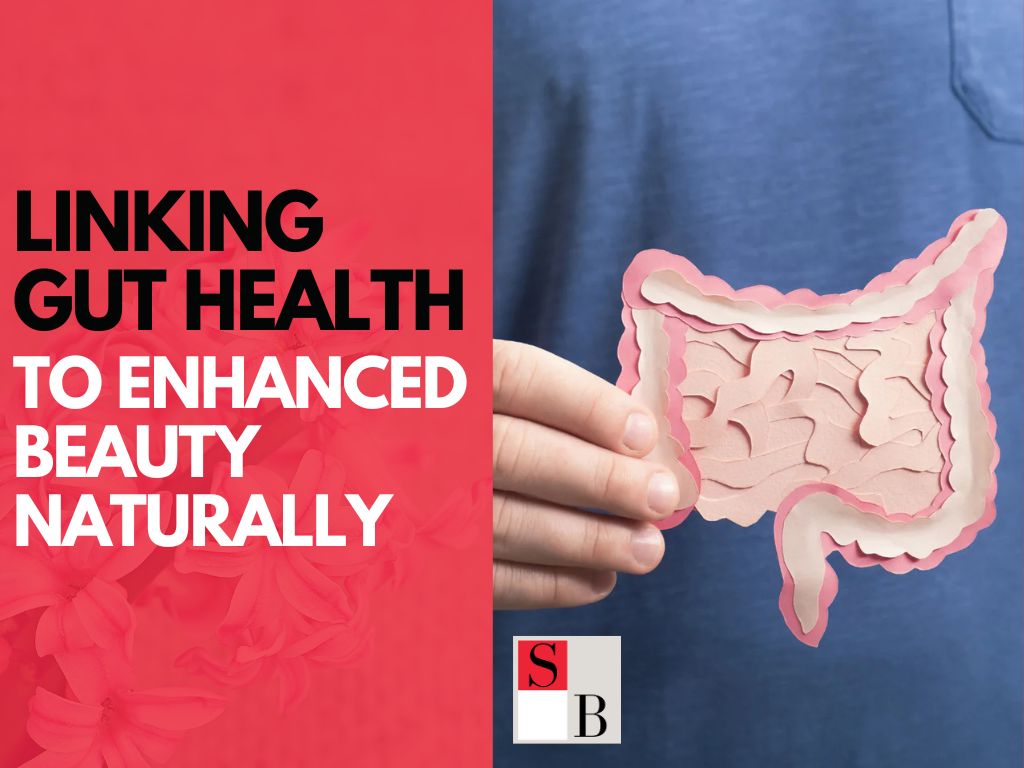 Linking Gut Health To Enhanced Beauty Naturally In Singapore