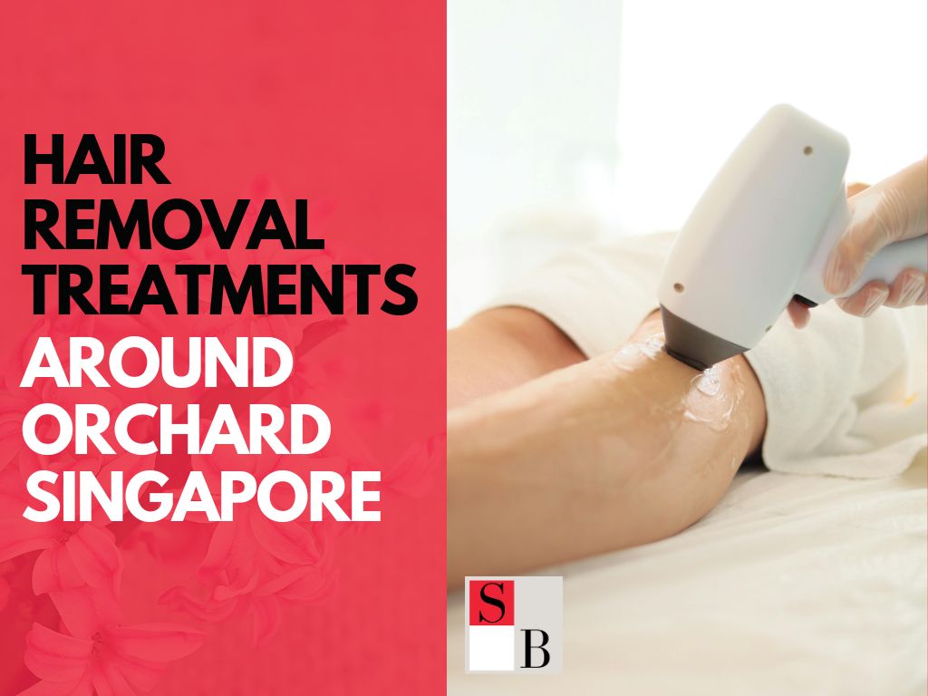 Quick and Painless: Hair Removal Treatments Around Orchard Singapore