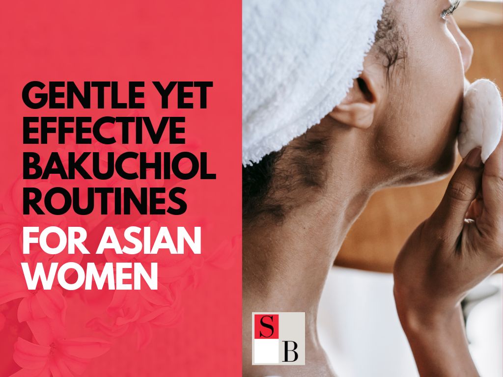 Gentle Yet Effective Bakuchiol Routines for Asian Women
