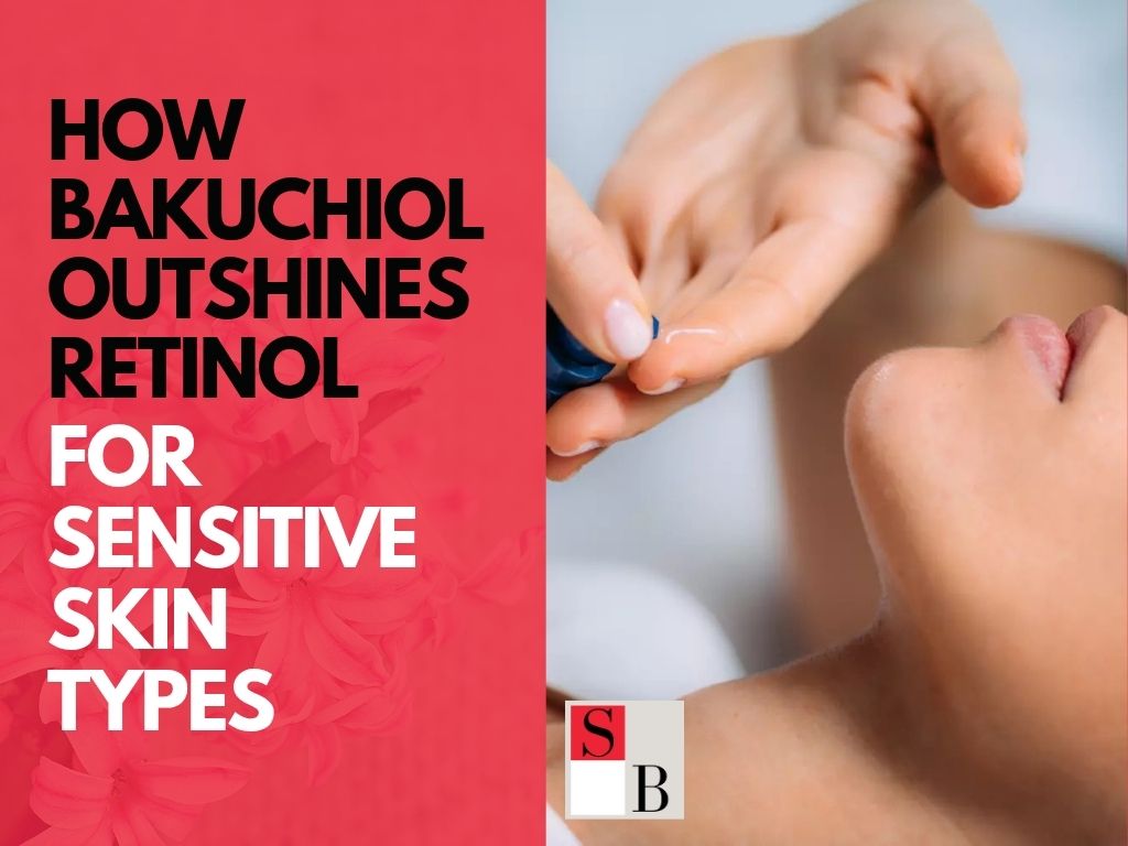 How Bakuchiol Outshines Retinol for Sensitive Skin Types