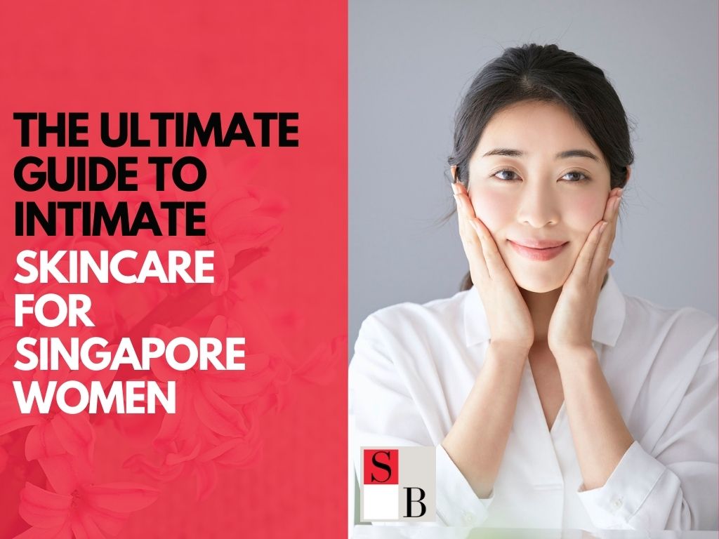 The Ultimate Guide to Intimate Skincare for Singapore Women