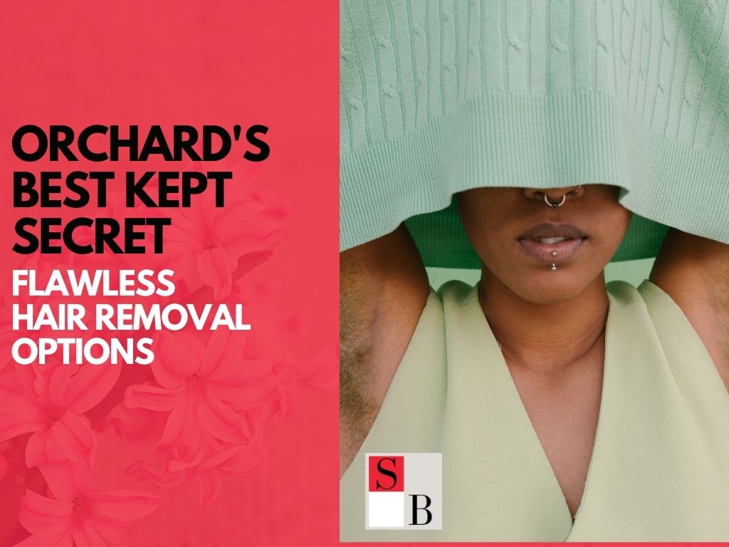 Orchard’s Best Kept Secret: Flawless Hair Removal Options