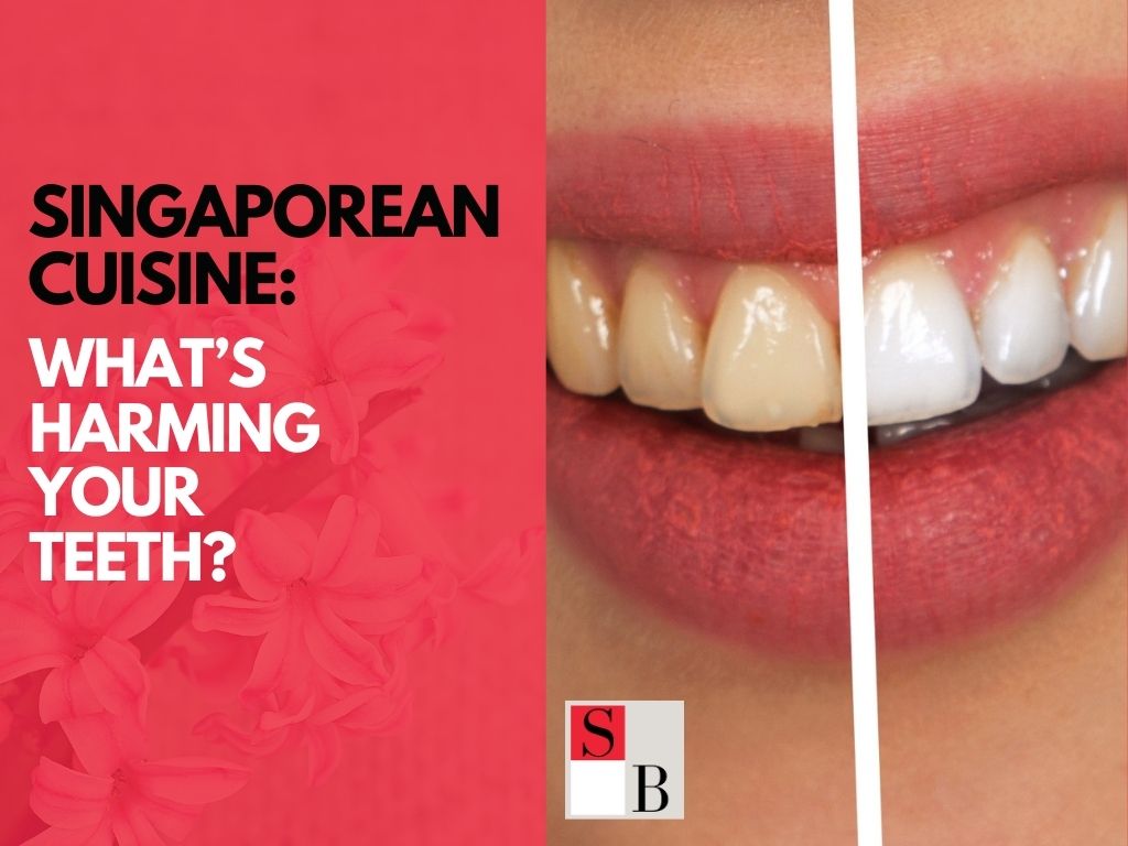 Singaporean Cuisine: What’s Harming Your Teeth?