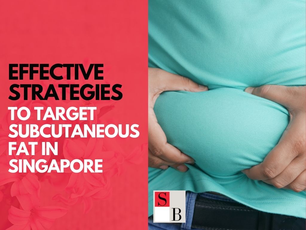 Effective Strategies to Target Subcutaneous Fat in Singapore