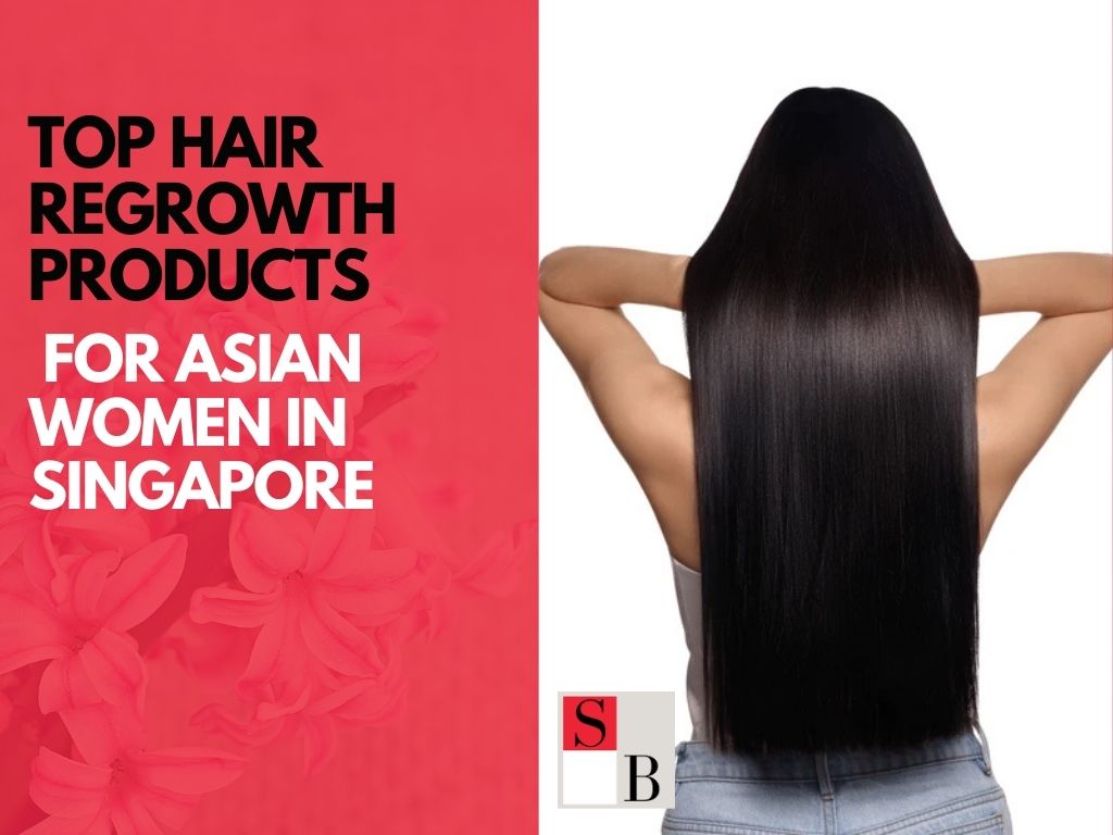 Top Hair Regrowth Products for Asian Women in Singapore