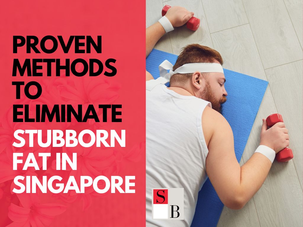 Proven Methods to Eliminate Stubborn Fat in Singapore