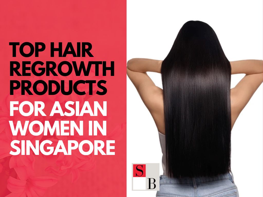 Top Hair Regrowth Products for Asian Women in Singapore