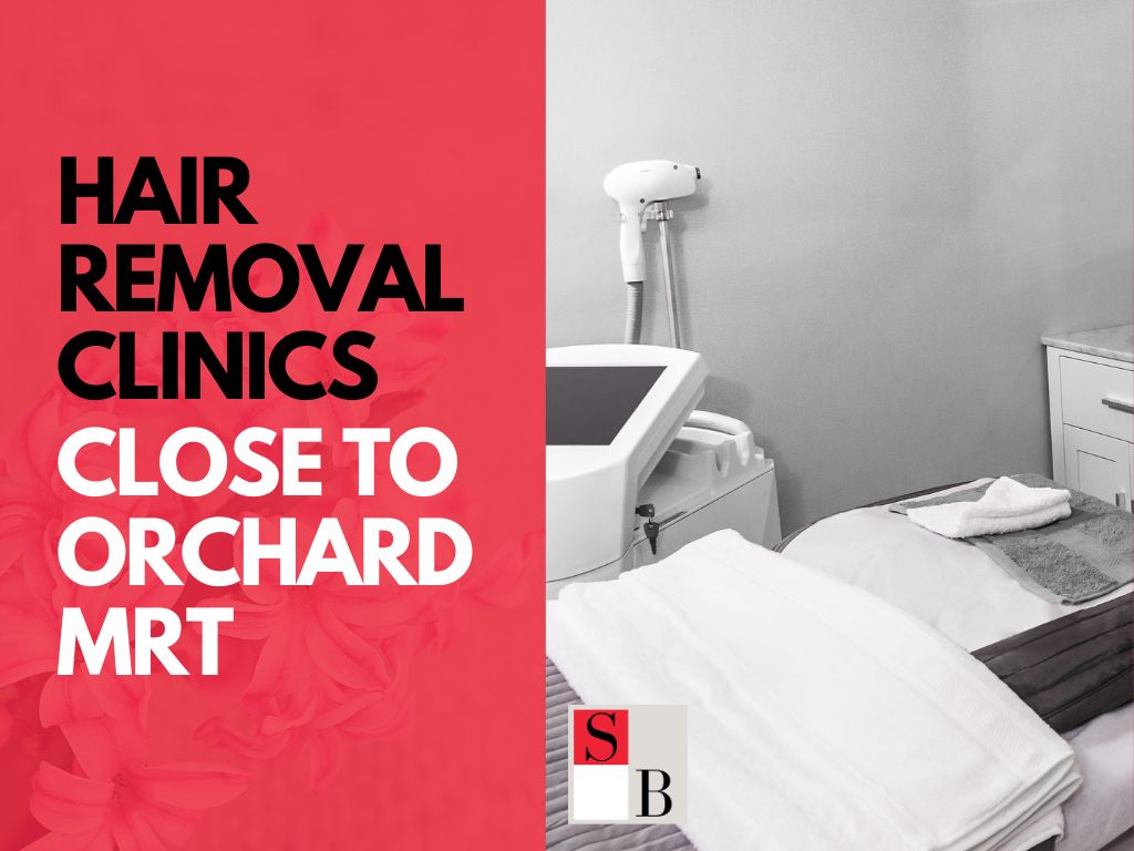 Lunchtime Glow Up: Hair Removal Clinics Close to Orchard MRT