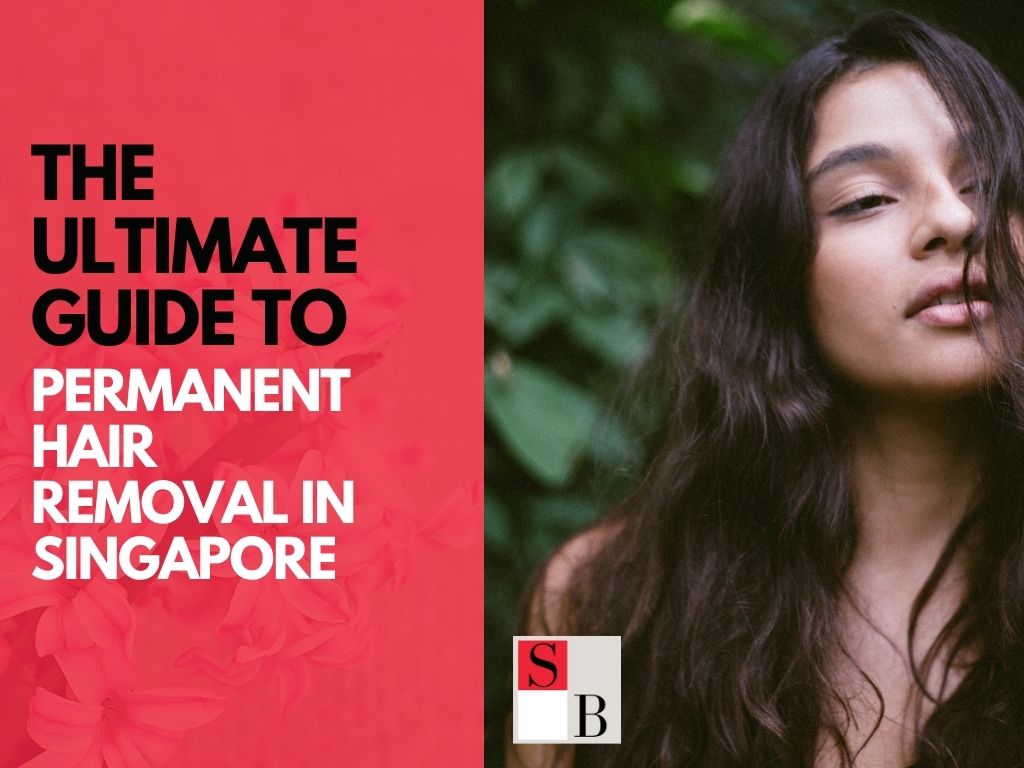 The Ultimate Guide to Permanent Hair Removal in Singapore