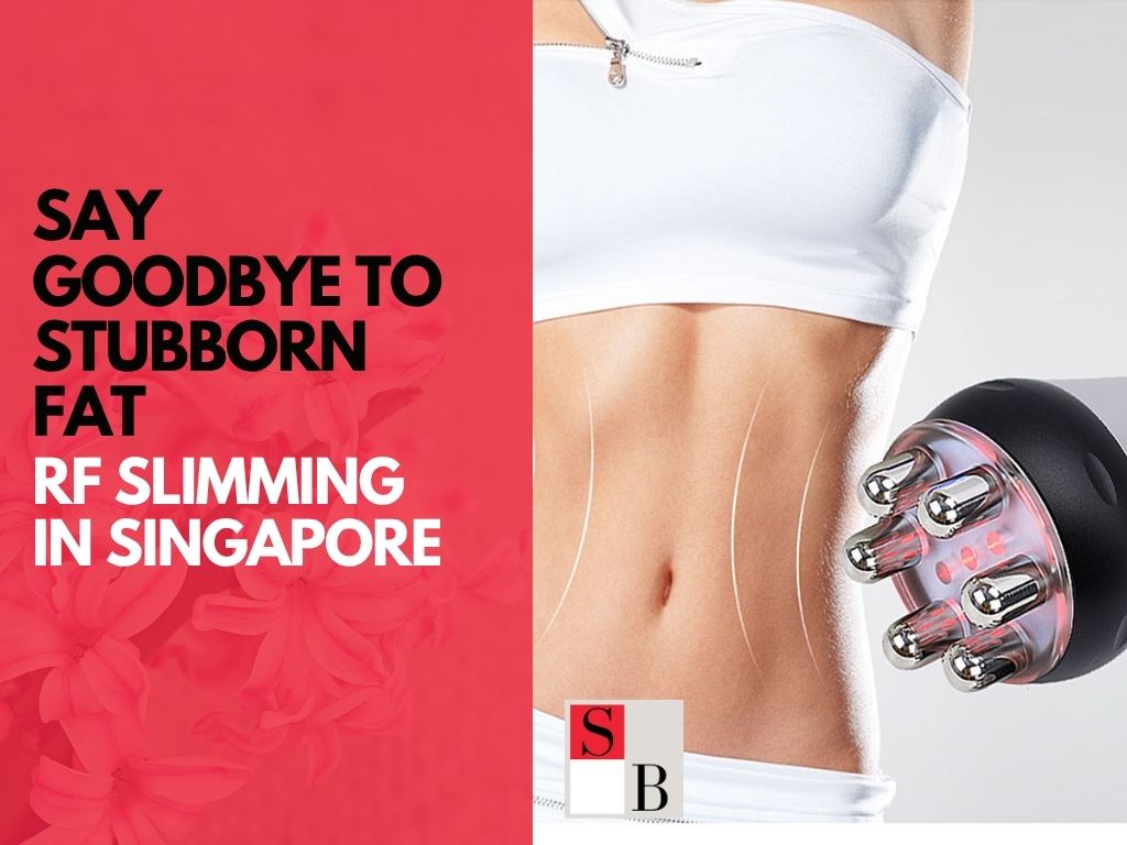 Say Goodbye to Stubborn Fat: RF Slimming in Singapore