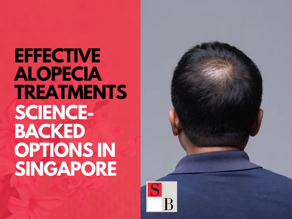Effective Alopecia Treatments: Science-Backed Options in Singapore