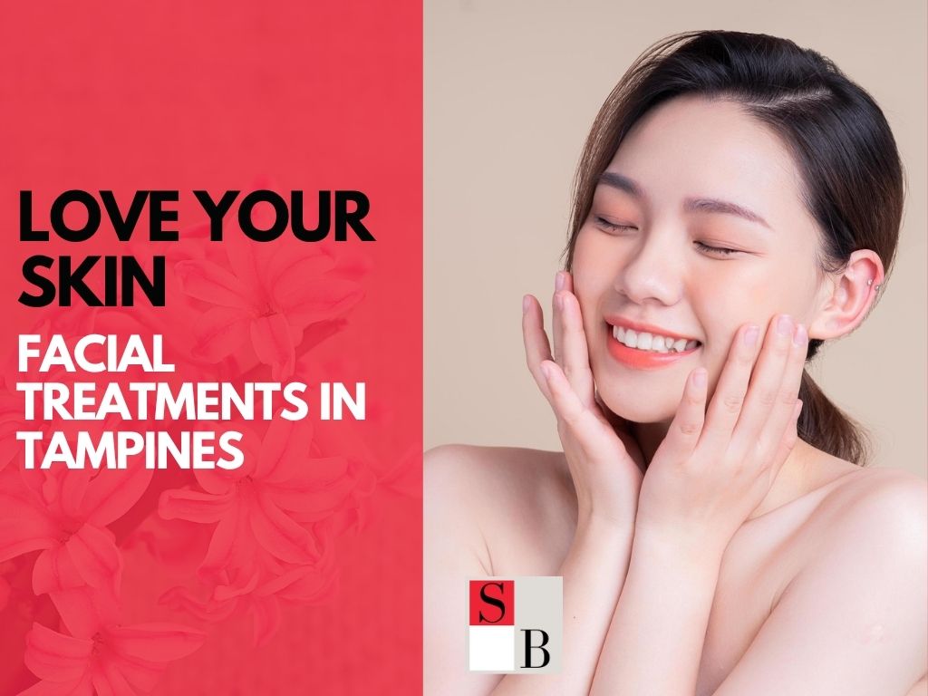 Love Your Skin: Facial Treatments in Tampines