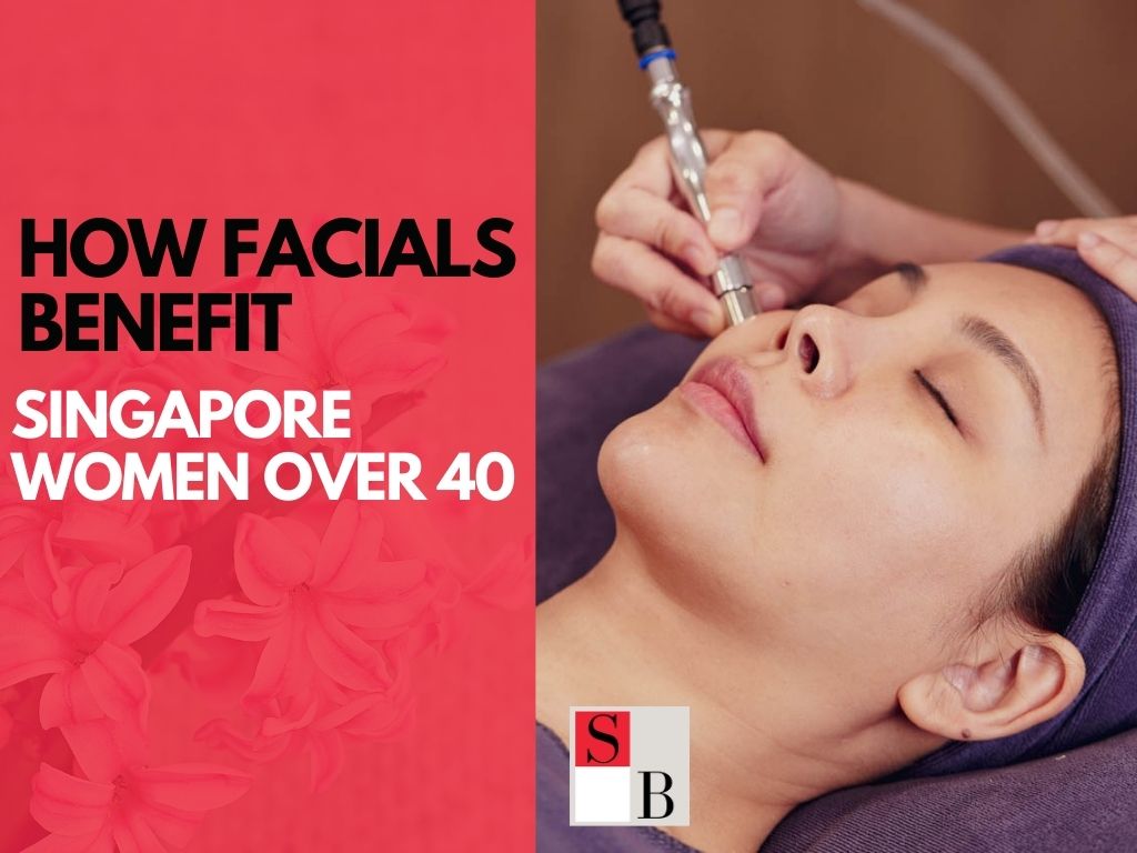How Facials Benefit Singapore Women Over 40