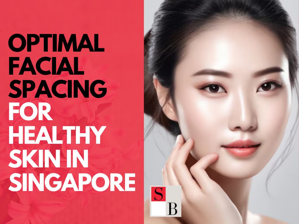Optimal Facial Spacing for Healthy Skin in Singapore