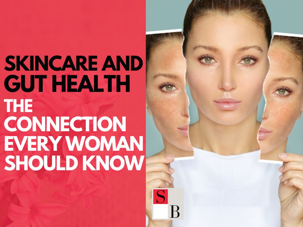 Skincare And Gut Health The Connection Every Woman Should Know