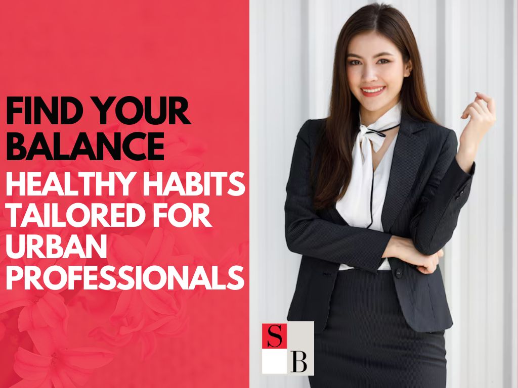 Find Your Balance: Healthy Habits Tailored for Urban Professionals