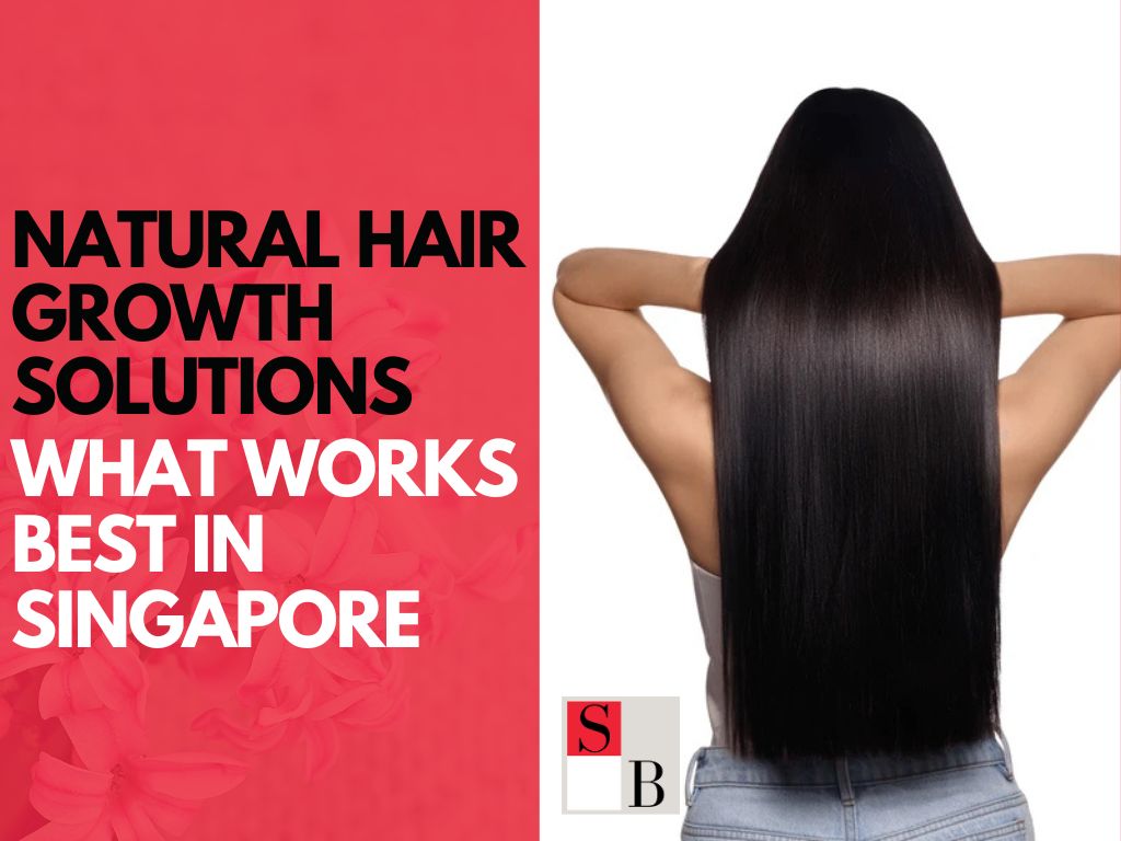 Natural Hair Growth Solutions: What Works Best in Singapore