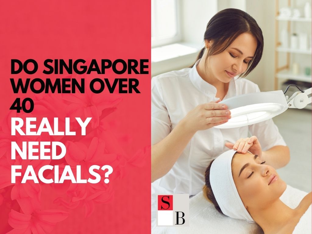 Do Singapore Women Over 40 Really Need Facials?