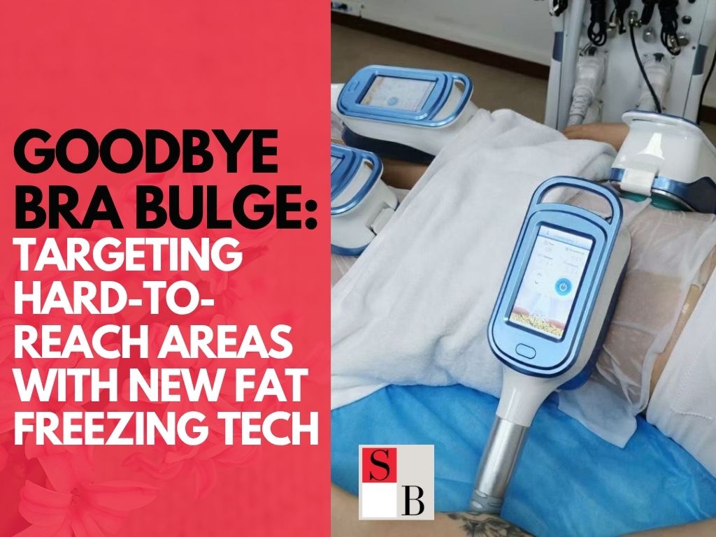 Goodbye Bra Bulge Targeting Hard-to-Reach Areas with New Fat Freezing Tech