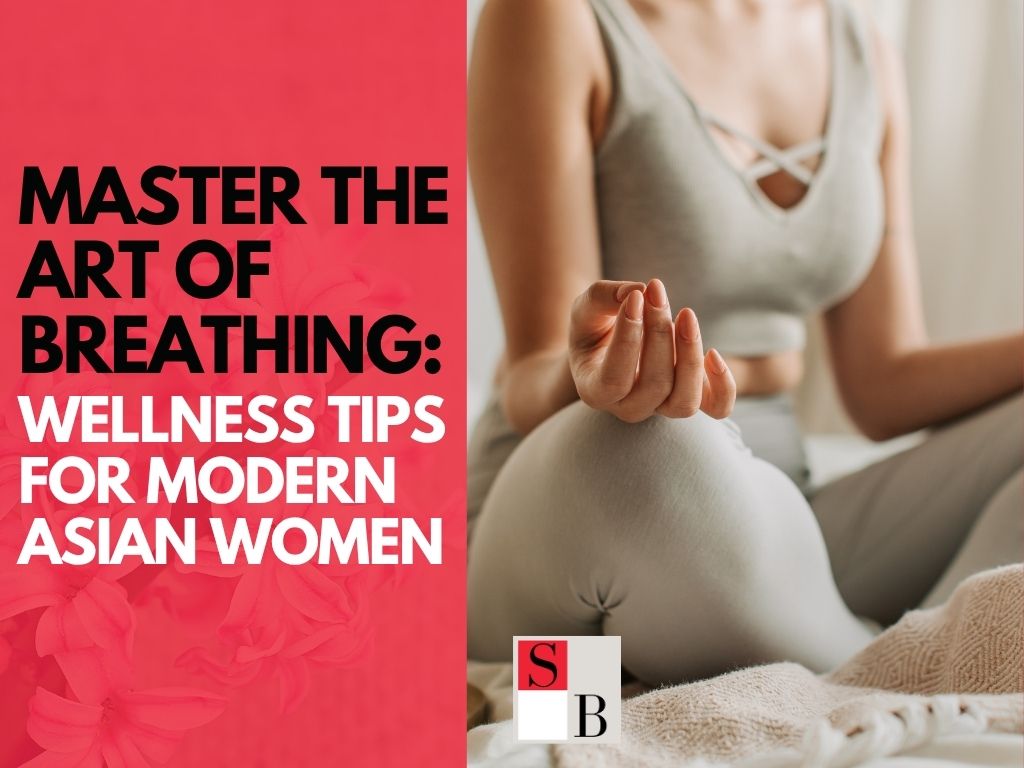 Master the Art of Breathing: Wellness Tips for Modern Asian Women