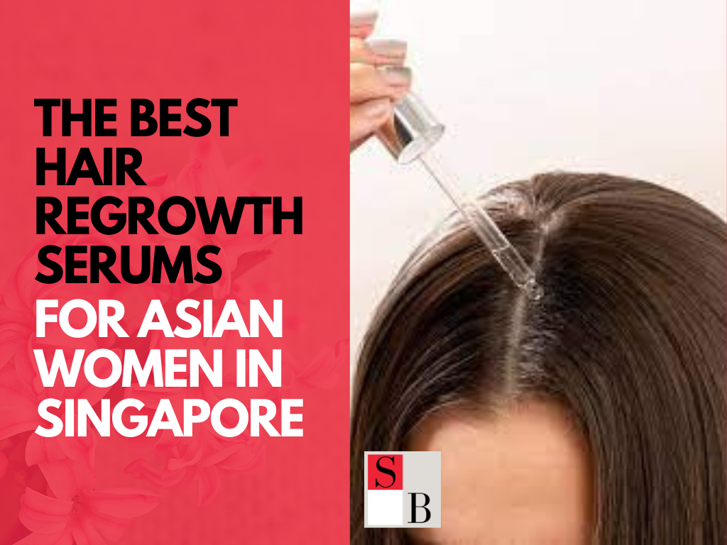 The Best Hair Regrowth Serums for Asian Women in Singapore