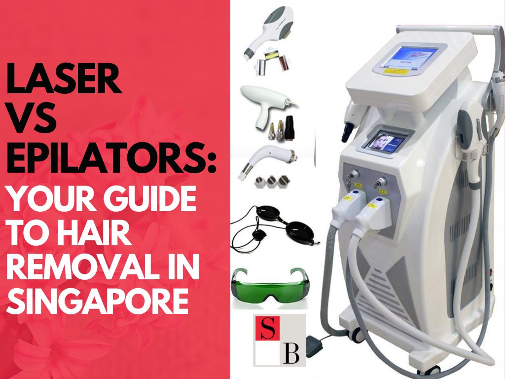 Laser vs Epilators: Your Guide to Hair Removal in Singapore