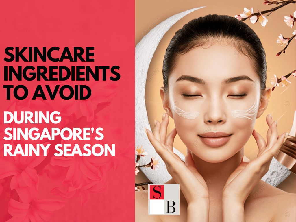Skincare Ingredients to Avoid During Singapore's Rainy Season