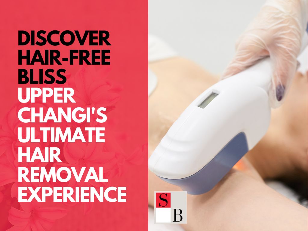 Discover Hair-Free Bliss: Upper Changi's Ultimate Hair Removal Experience