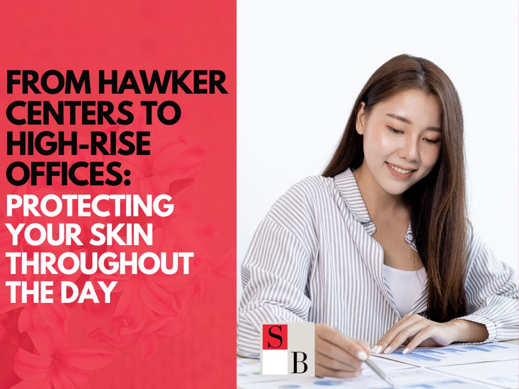 From Hawker Centers to High-Rise Offices: Protecting Your Skin Throughout the Day