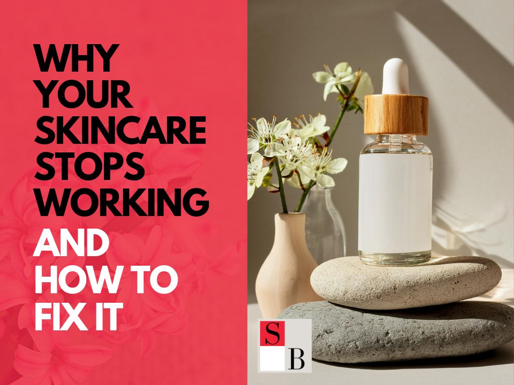 Why Your Skincare Stops Working and How to Fix It