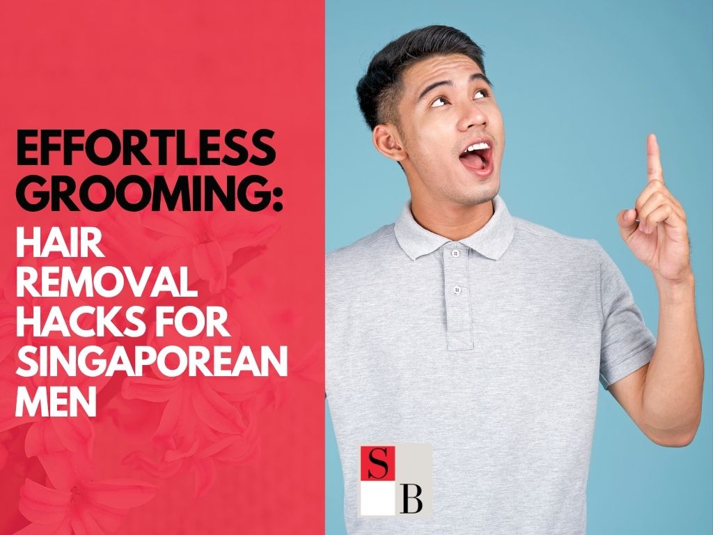 Effortless Grooming: Hair Removal Hacks for Singaporean Men
