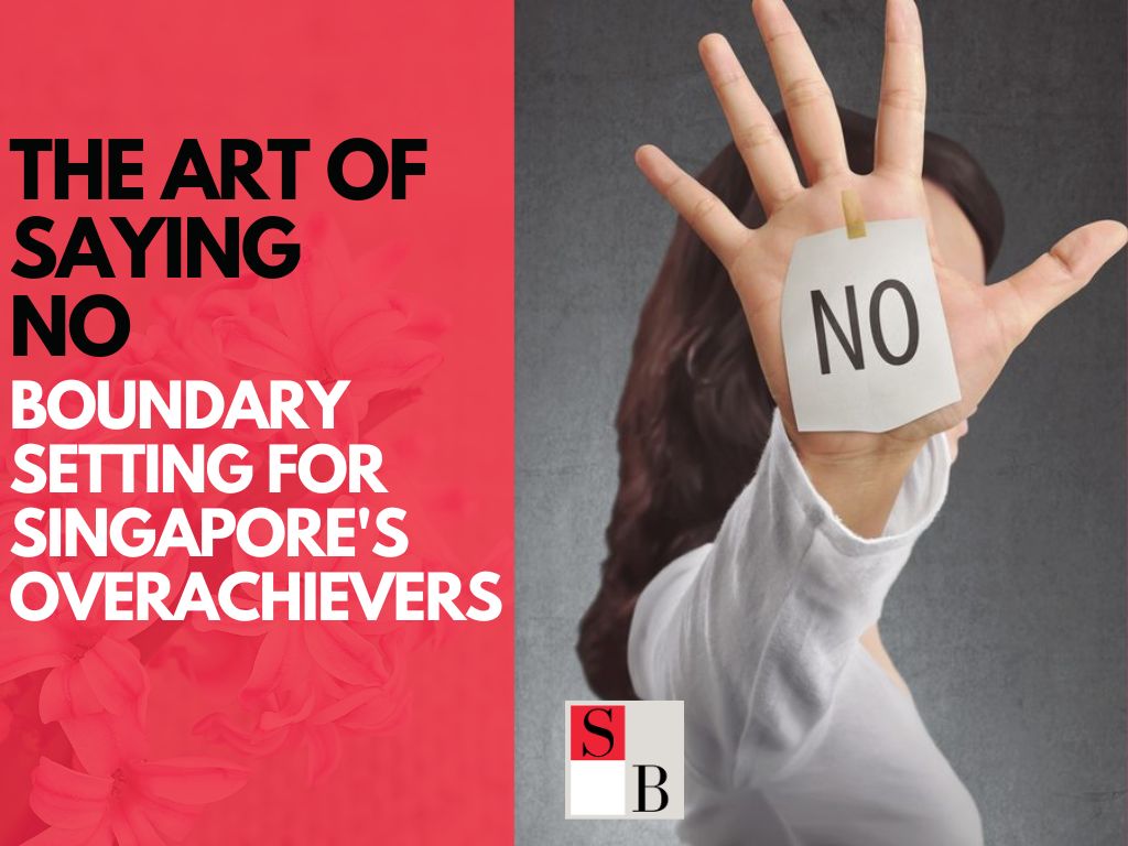 The Art of Saying No: Boundary Setting for Singapore’s Overachievers