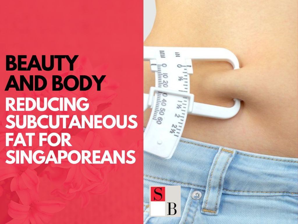 Beauty and Body: Reducing Subcutaneous Fat for Singaporeans
