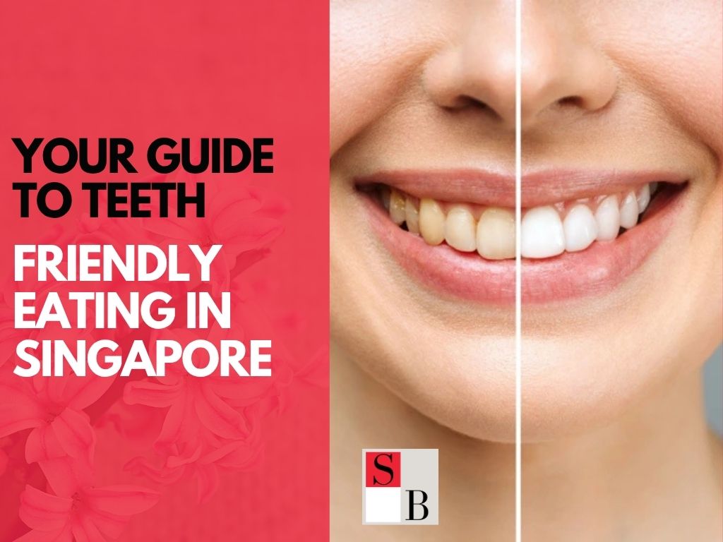 Your Guide to Teeth-Friendly Eating in Singapore