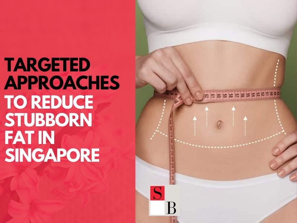 Targeted Approaches to Reduce Stubborn Fat in Singapore