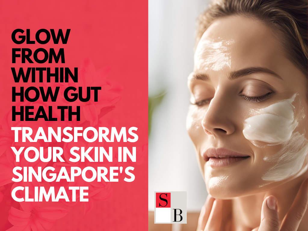 Glow from Within How Gut Health Transforms Your Skin in Singapore's Climate
