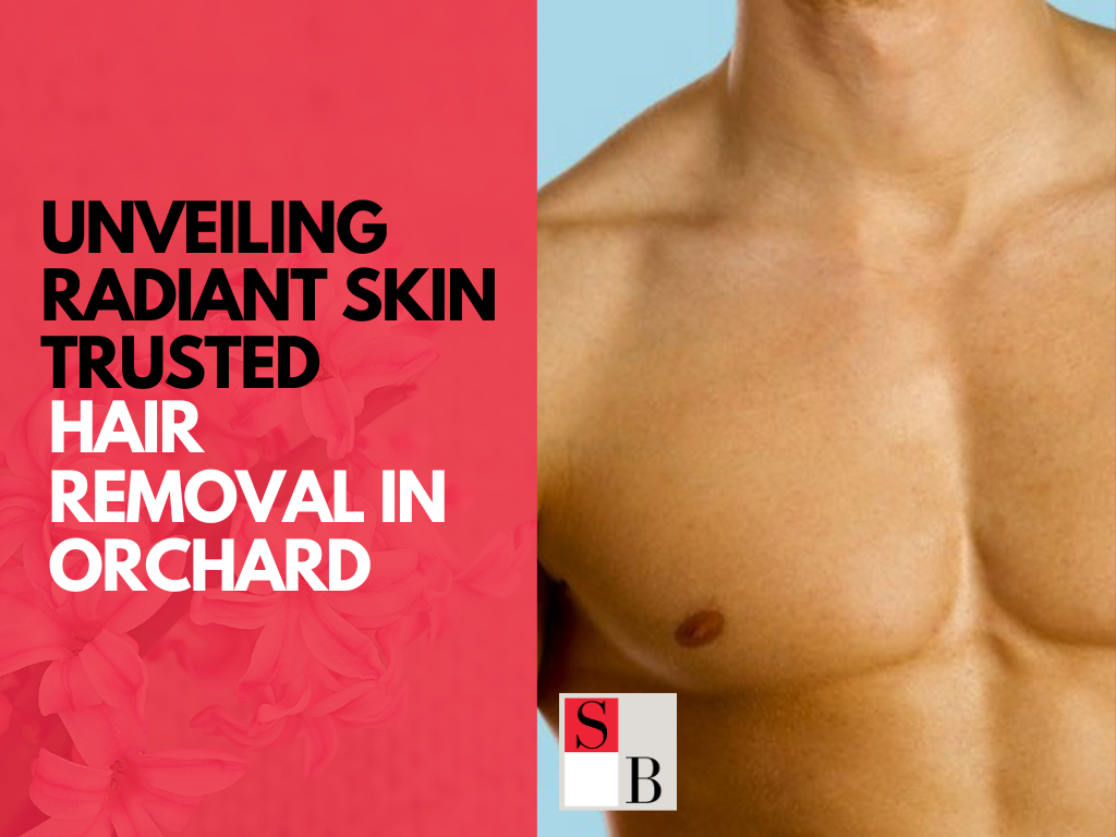 Unveiling Radiant Skin Trusted Hair Removal in Orchard