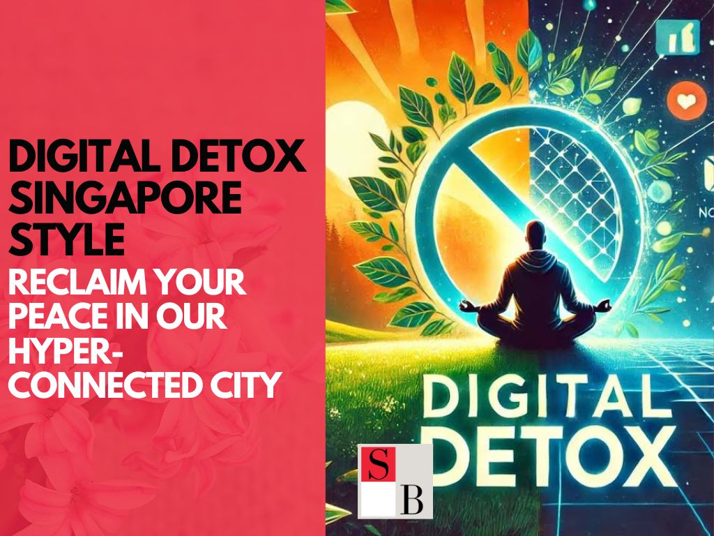 Digital Detox Singapore Style: Reclaim Your Peace in Our Hyper-Connected City